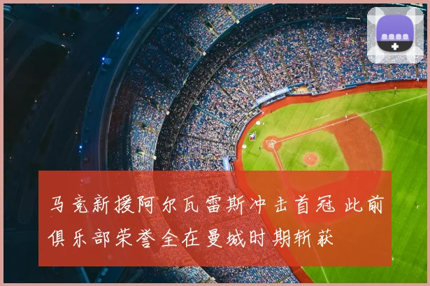 马竞新援阿尔瓦雷斯冲击首冠 此前俱乐部荣誉全在曼城时期斩获
